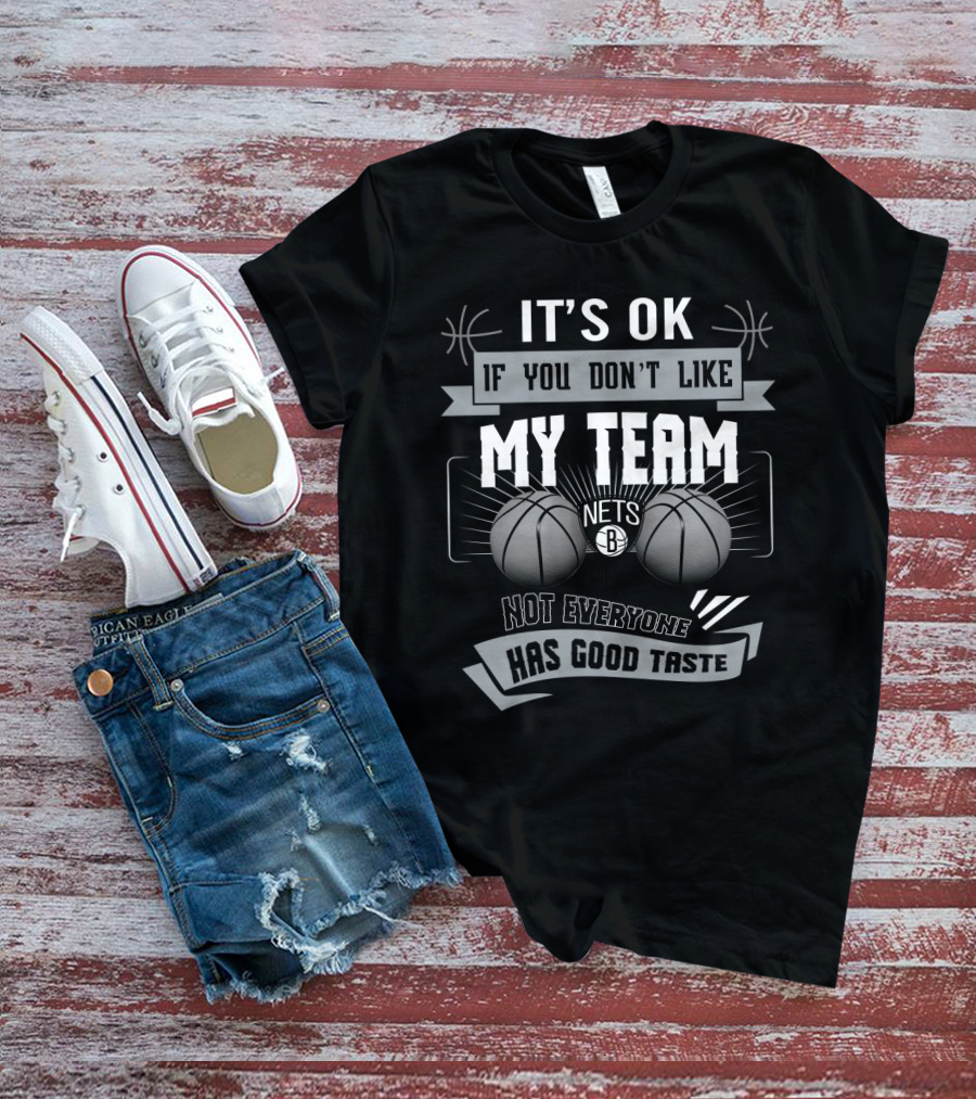 It's Ok If You Don't Like My Team Brooklyn Nets Not Everyone Has Good Taste T-Shirt