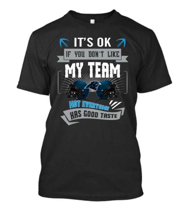 It's Ok If You Don't Like My Team Not Everyone Has Good Taste Carolina Panthers T-Shirt