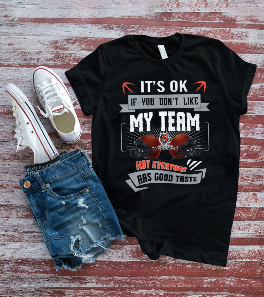 It's Ok If You Don't Like My Team Cincinnati Bengals Not Everyone Has Good Taste T-Shirt