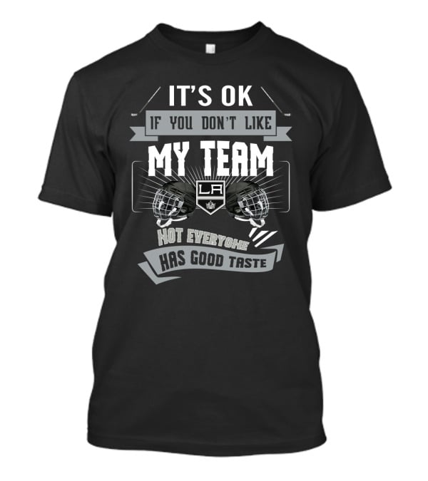 It's OK If You Don't Like My Team LA Kings Not Everyone Has Good Taste T-Shirt