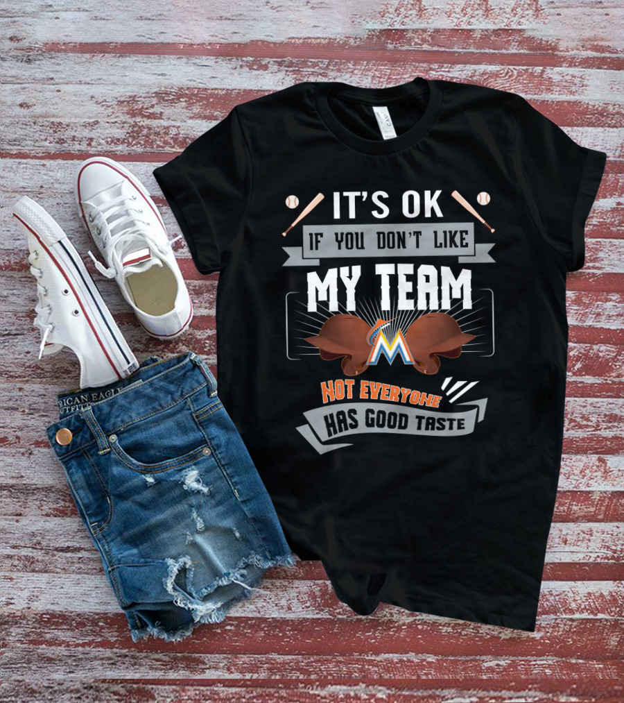 It's Ok If You Don't Like My Team Marlins Not Everyone Has Good Taste T-Shirt
