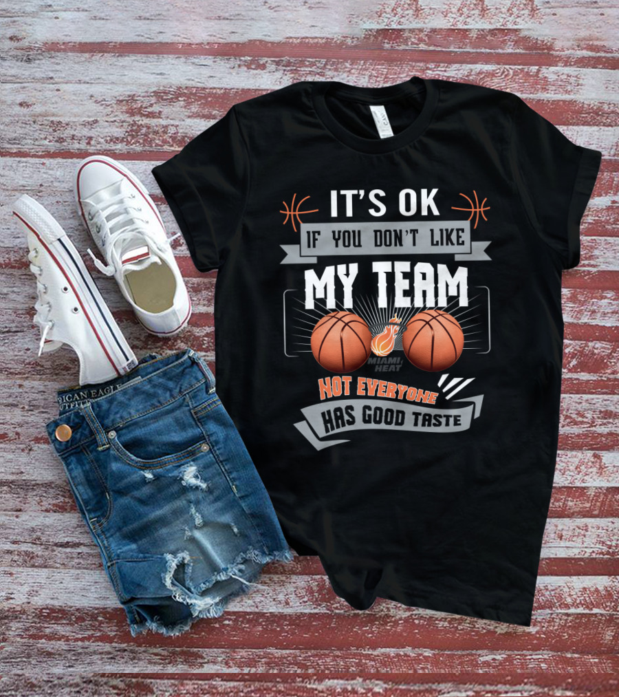 It's Ok If You Don't Like My Team Miami Heat Not Everyone Has Good Taste T-Shirt