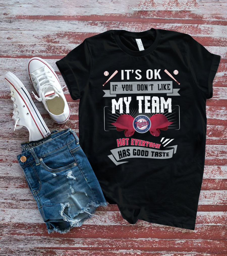 It's OK If You Don't Like My Team Minnesota Twins Not Everyone Has Good Taste T-Shirt