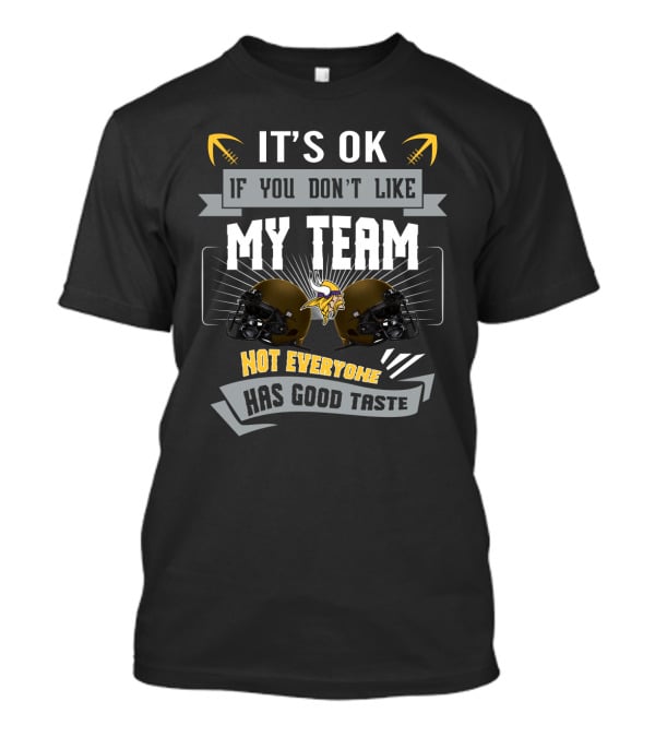 It's Ok If You Don't Like My Team Minnesota Vikings Not Everyone Has Good Taste T-Shirt