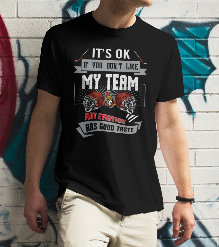 It's OK If You Don't Like My Team Not Everyone Has Good Taste Ottawa Senators Fans T-Shirt