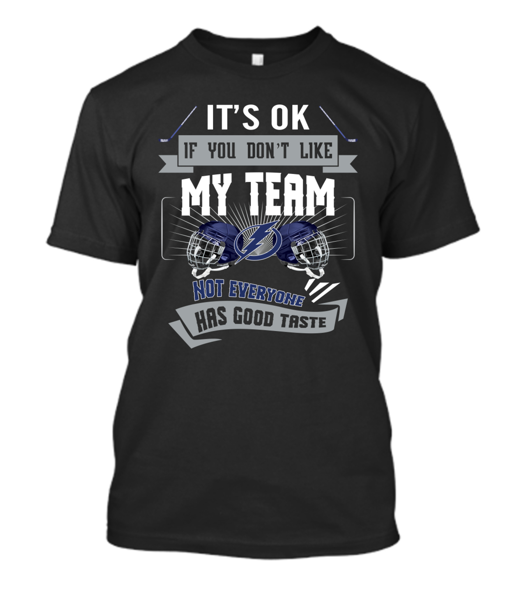 It's Ok If You Don't Like My Team Tampa Bay Lightning Not Everyone Has Good Taste T-Shirt