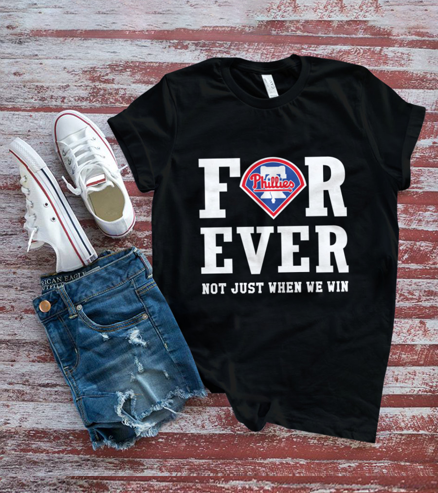 Philadelphia Phillies Forever Not Just When We Win T-Shirt