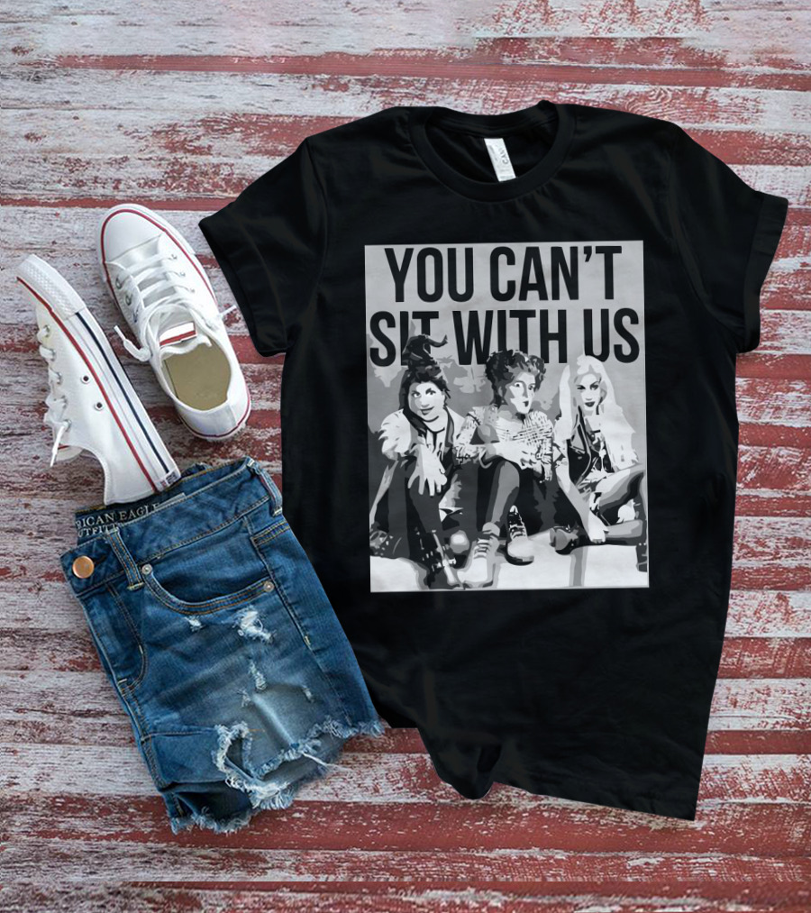 You Can't Sit With Us Hocus Pocus Sanderson Sisters Parody Fashion T-Shirt
