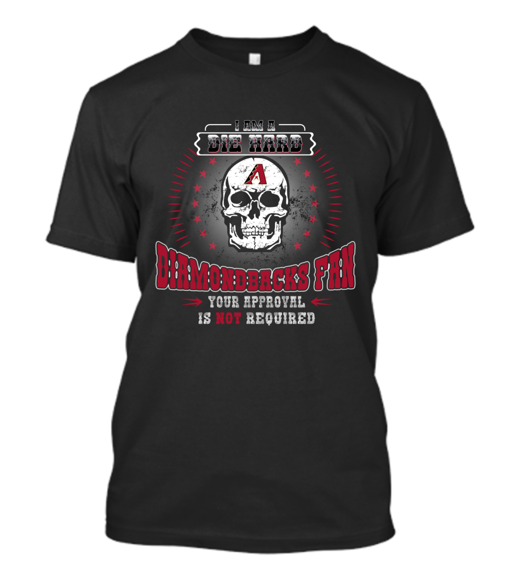 I Am A Die Hard Diamondbacks Fan Your Approval Is Not Required T-Shirt