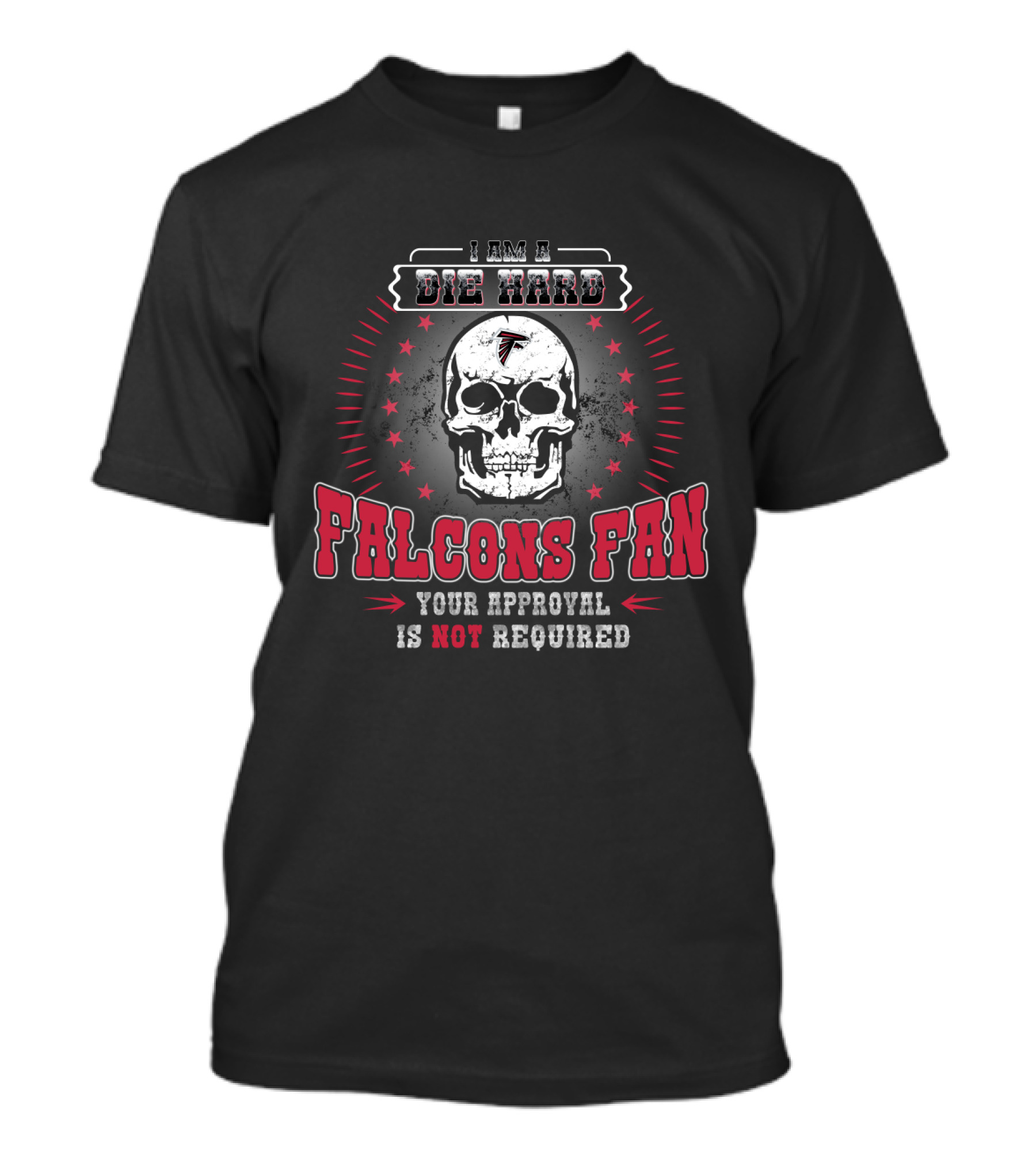 I Am A Die Hard Falcons Fan Your Approval Is Not Required T-Shirt