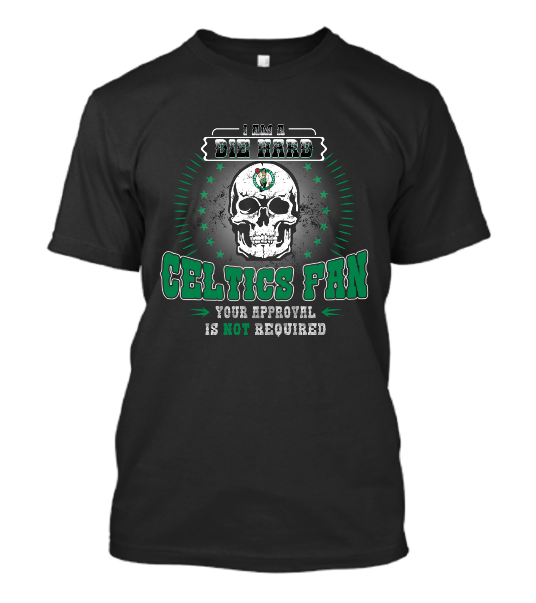 I Am A Die Hard Celtics Fan Your Approval Is Not Required T-Shirt