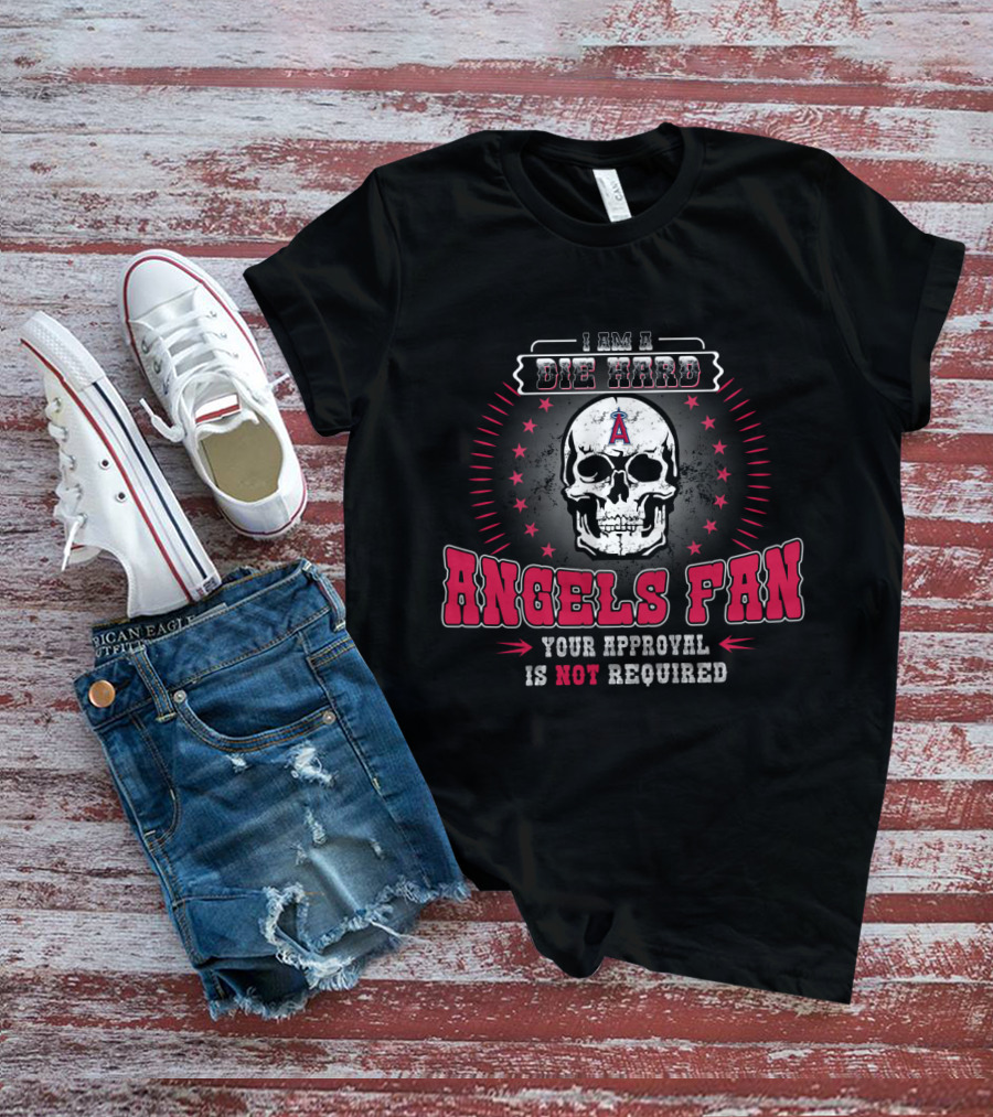 I Am A Die Hard Angels Fan Your Approval Is Not Required T-Shirt
