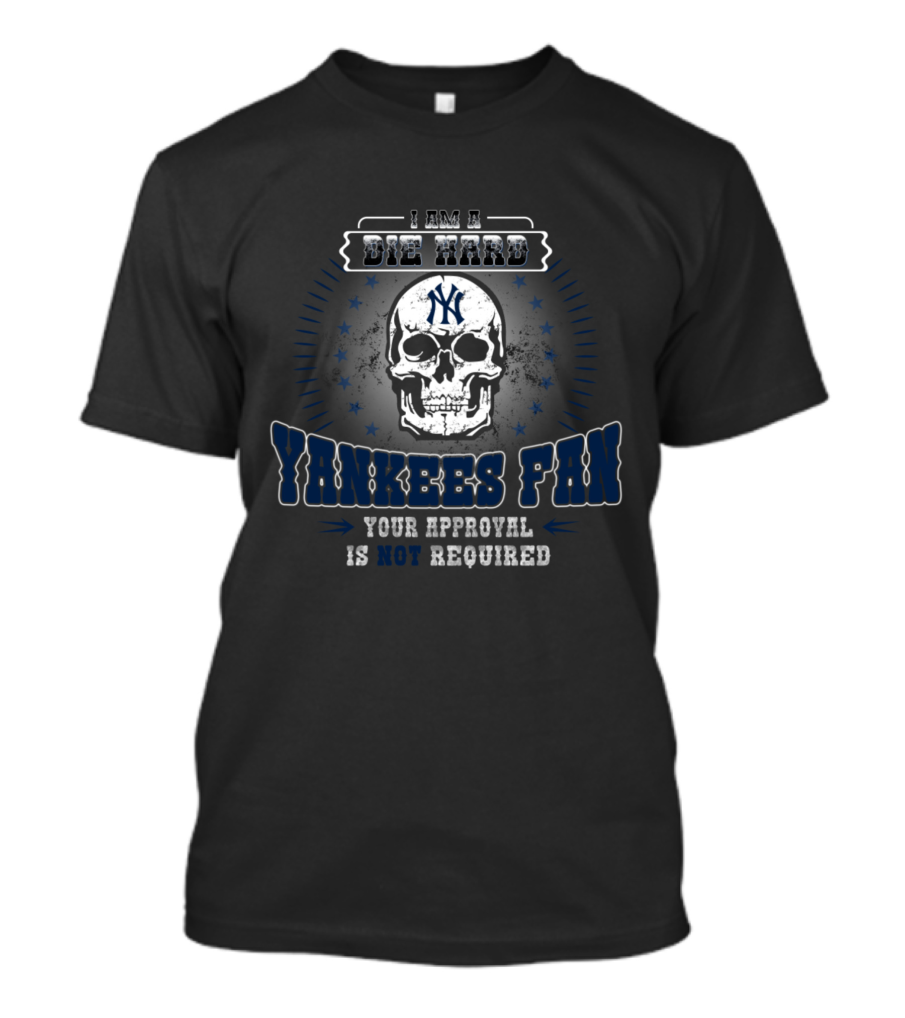 Die Hard Yankees Fan Skull Design Your Approval Is Not Required T-Shirt