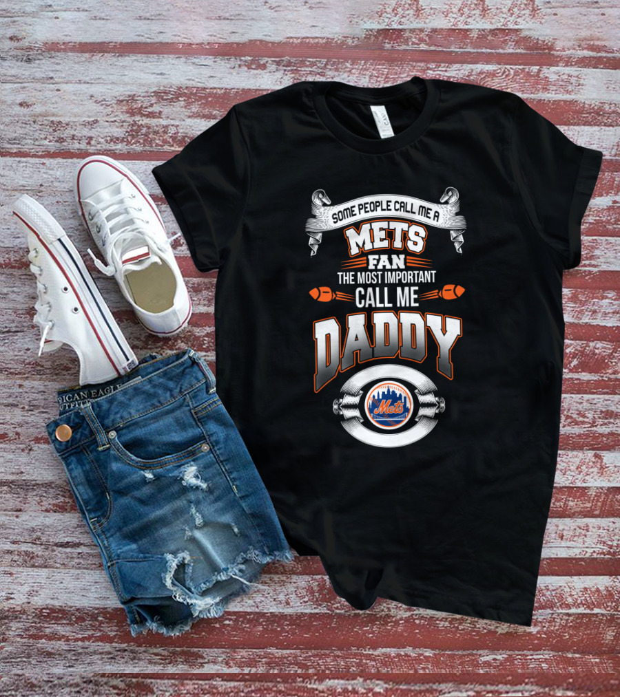 Mets Fan Father's Apparel - Some People Call Me A Mets Fan The Most Important Call Me Daddy T-Shirt