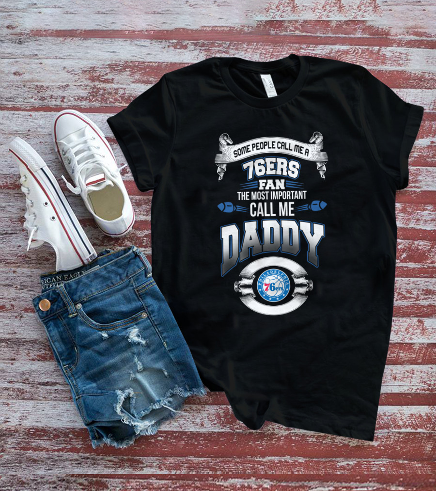 Some People Call Me A 76ers Fan The Most Important Call Me Daddy Philadelphia 76ers Father's Day T-Shirt