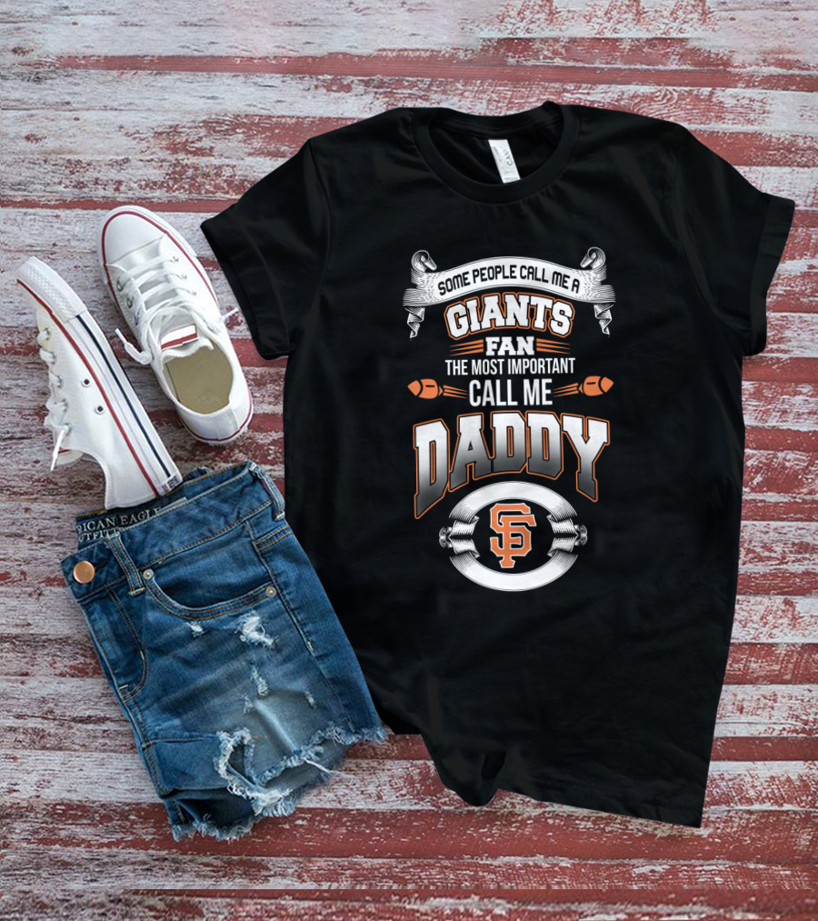 Some People Call Me San Francisco Giants Fan The Most Important Call Me Daddy T-Shirt