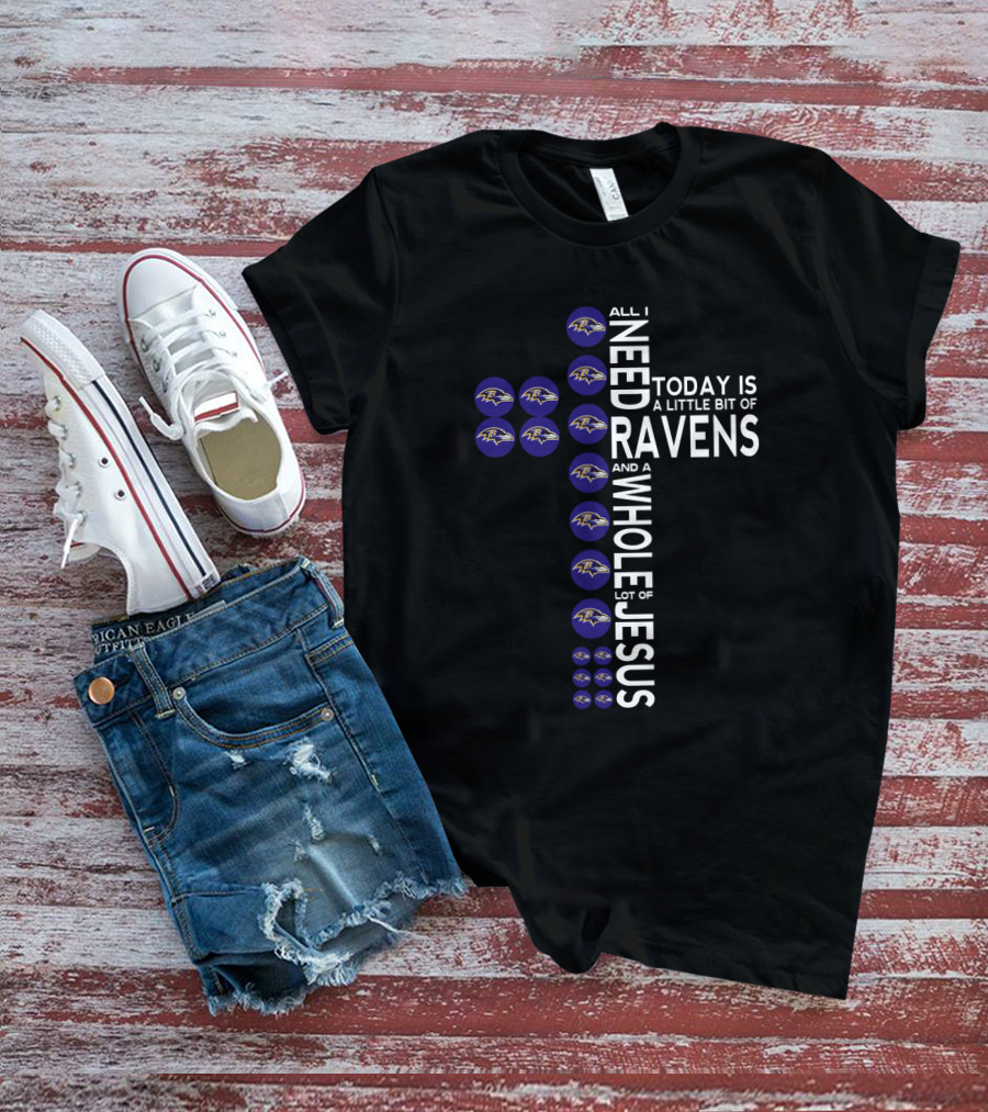 All I Need Today Is A Little Bit Of Ravens And A Whole Lot Of Jesus T-Shirt