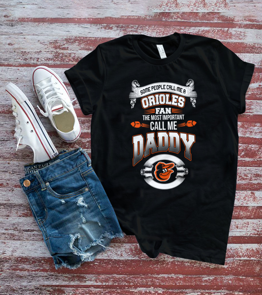 Some People Call Me An Orioles Fan The Most Important Call Me Daddy T-Shirt