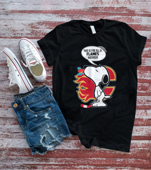 Snoopy Hockey And Calgary Flames Fans This Is For All U Flames Haters T-Shirt