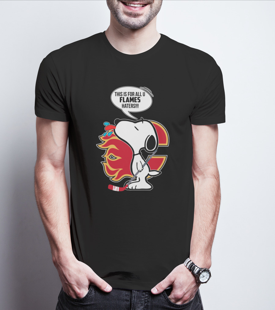 Snoopy Hockey And Calgary Flames Fans This Is For All U Flames Haters T-Shirt