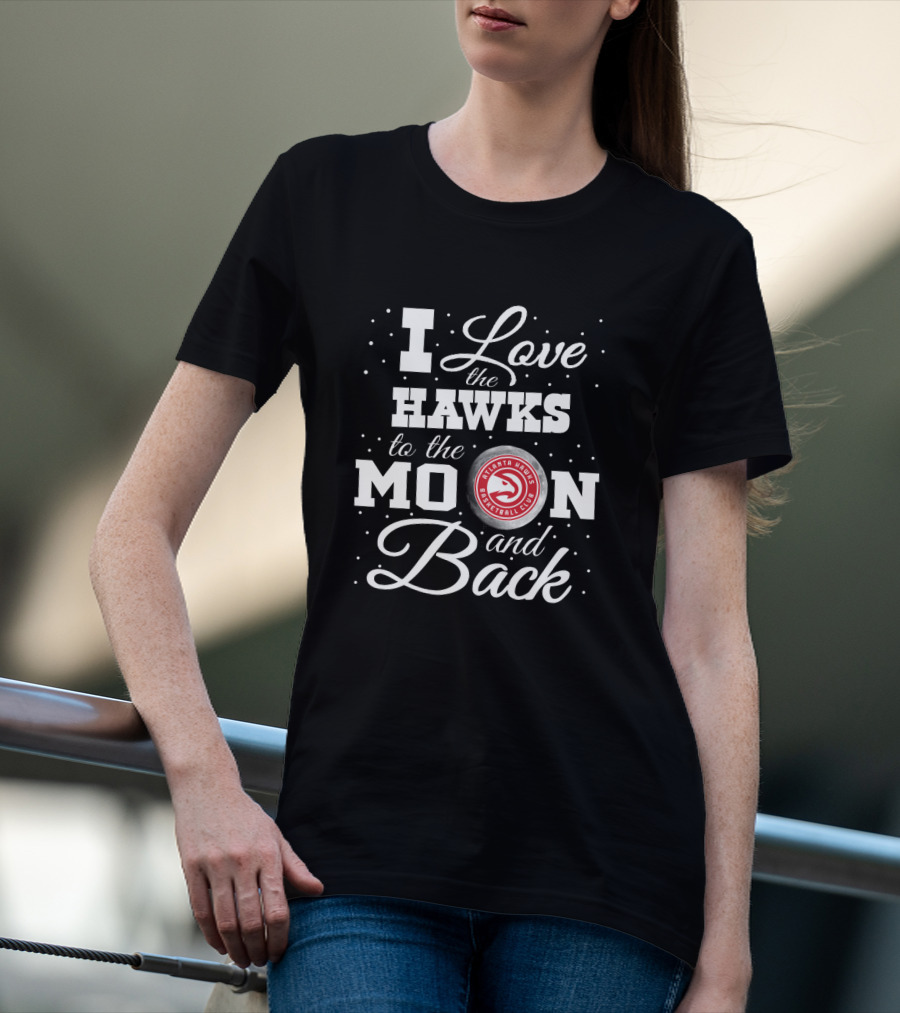 I Love The Atlanta Hawks Basketball Club To The Moon And Back T-Shirt