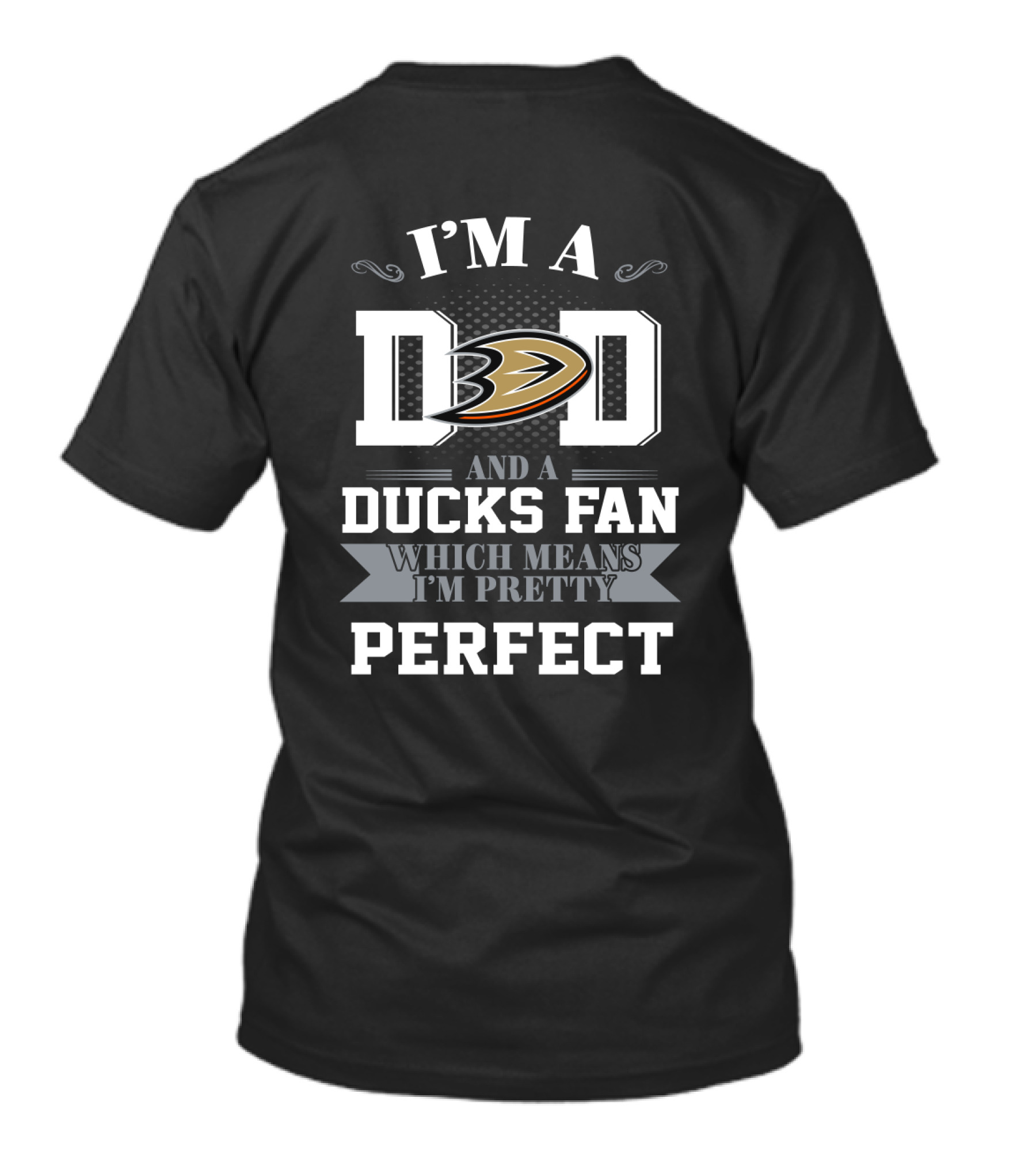 I'm A Dad And A Ducks Fan Which Means I'm Pretty Perfect T-Shirt