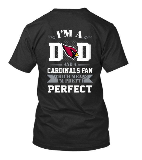 I'm A Dad And A Cardinals Fan Which Means I'm Pretty Perfect T-Shirt