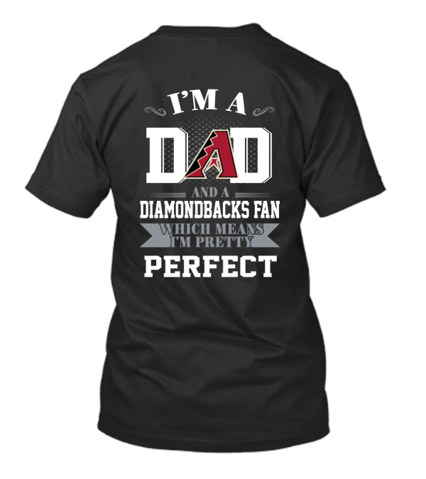 I'm A Dad And An Arizona Diamondbacks Fan Which Means I'm Pretty Perfect T-Shirt
