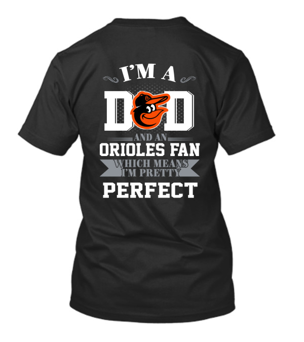 I'm A Dad And An Orioles Fan Which Means I'm Pretty Perfect T-Shirt
