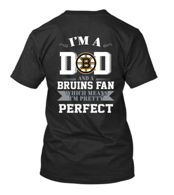 I'm A Dad And A Bruins Fan Which Means I'm Pretty Perfect T-Shirt