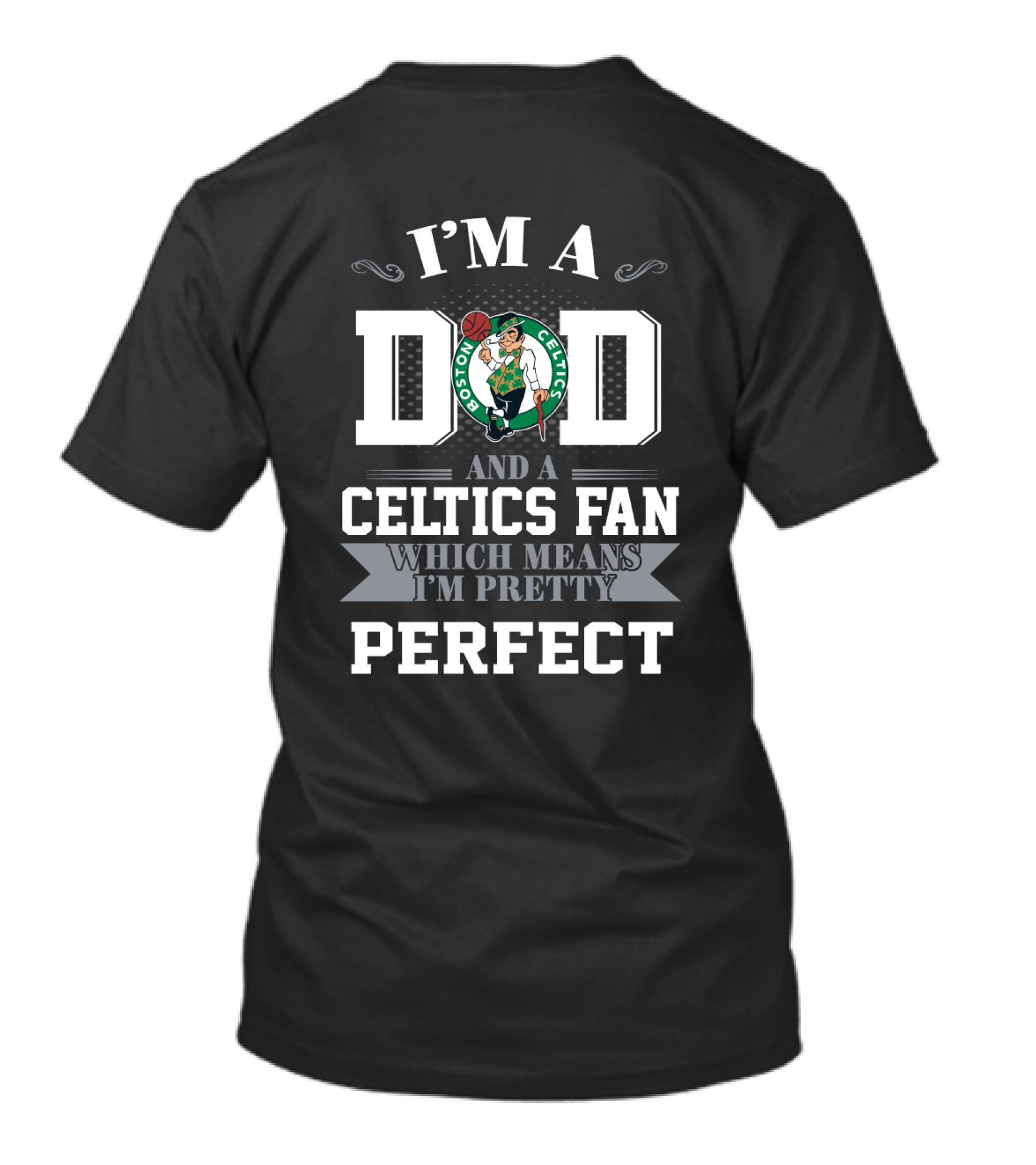 I'm A Dad And A Boston Celtics Fan Which Means I'm Pretty Perfect T-Shirt