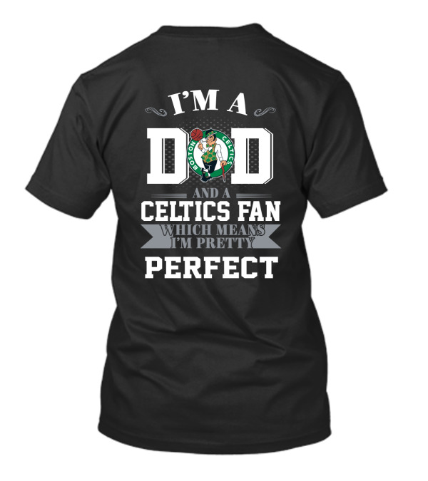 I'm A Dad And A Boston Celtics Fan Which Means I'm Pretty Perfect T-Shirt