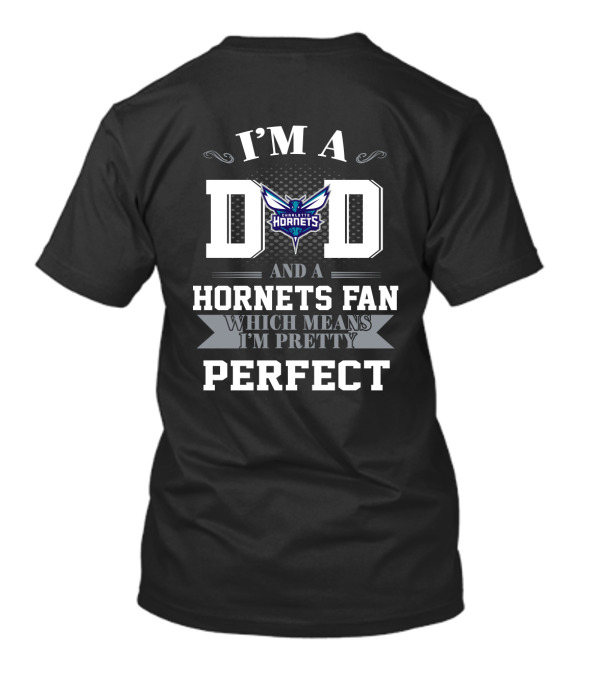 I'm A Dad And A Hornets Fan Which Means I'm Pretty Perfect T-Shirt