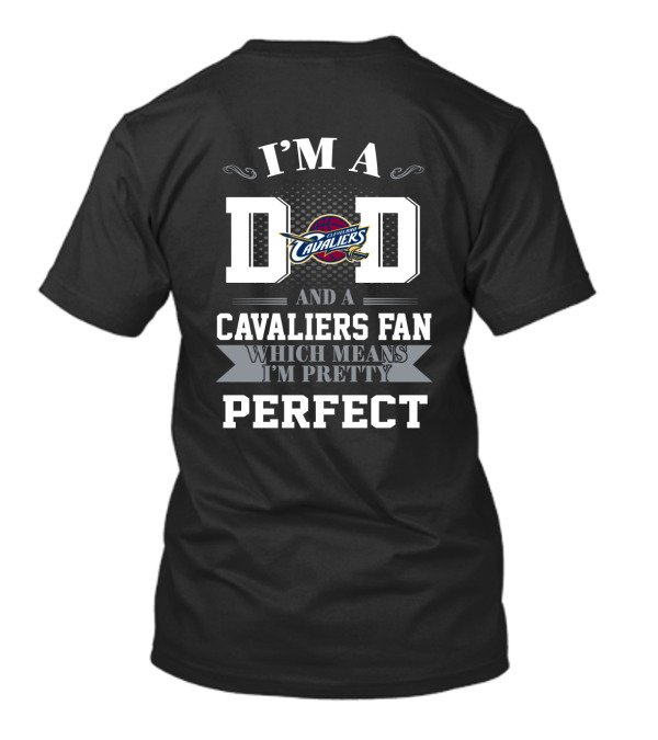 I'm A Dad And A Cavaliers Fan Which Means I'm Pretty Perfect T-Shirt