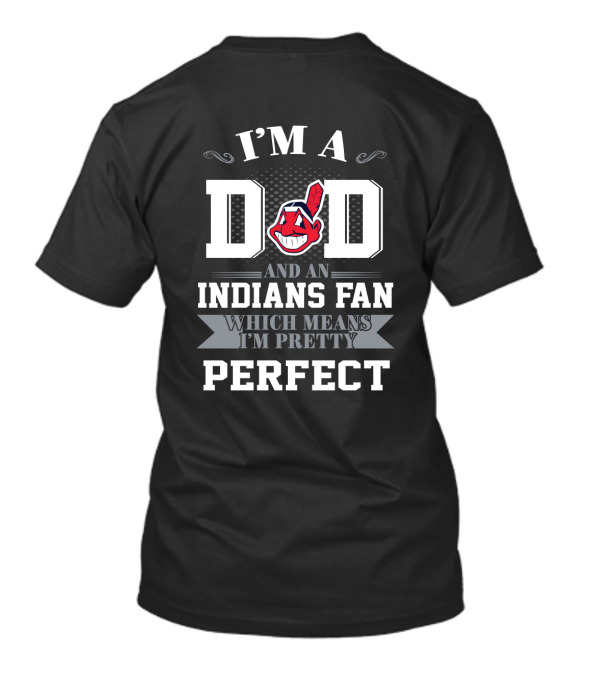 I'm A Dad And An Indians Fan Which Means I'm Pretty Perfect T-Shirt