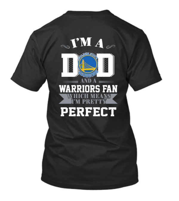 I'm A Dad And A Golden State Warriors Fan Which Means I'm Pretty Perfect T-Shirt