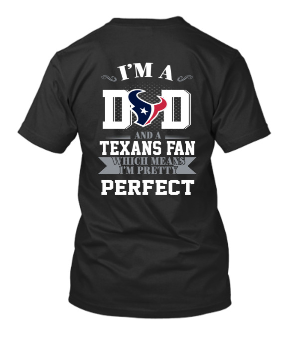 I'm A Dad And A Texans Fan Which Means I'm Pretty Perfect T-Shirt