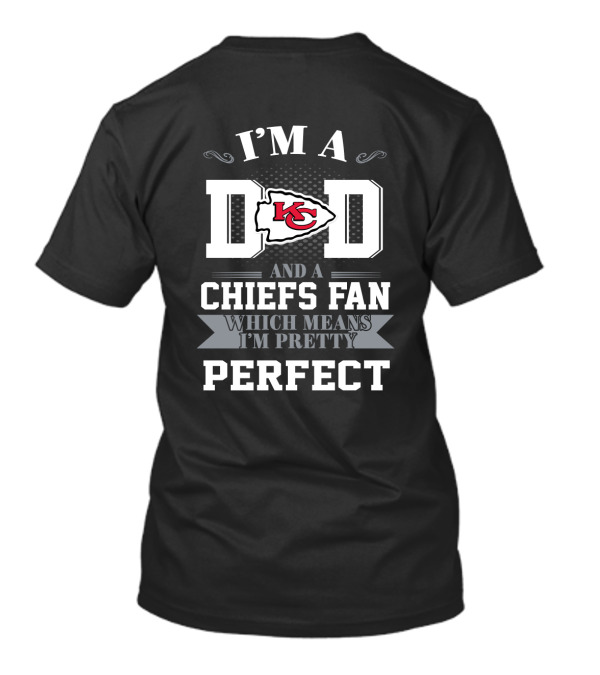 I'm A Dad And A Kansas City Chiefs Fan Which Means I'm Pretty Perfect T-Shirt