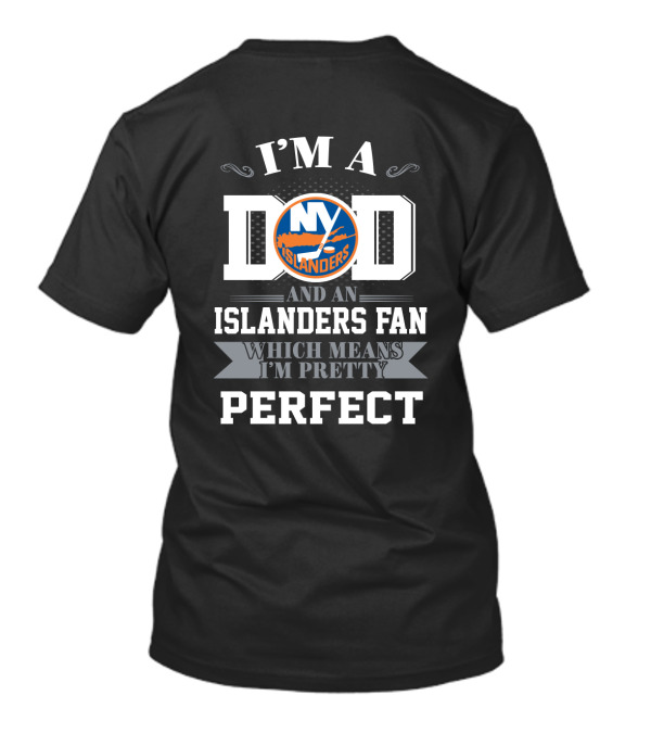 I'm A Dad And An Islanders Fan Which Means I'm Pretty Perfect T-Shirt