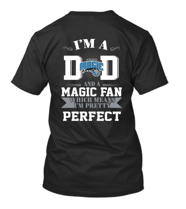 I'm A Dad And A Magic Fan Which Means I'm Pretty Perfect Orlando Magic T-Shirt