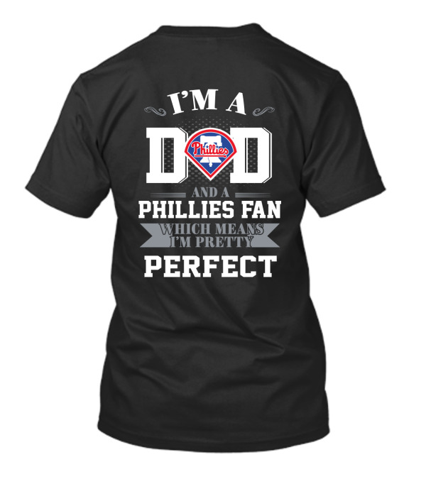 I'm A Dad And A Philadelphia Phillies Fan Which Means I'm Pretty Perfect T-Shirt