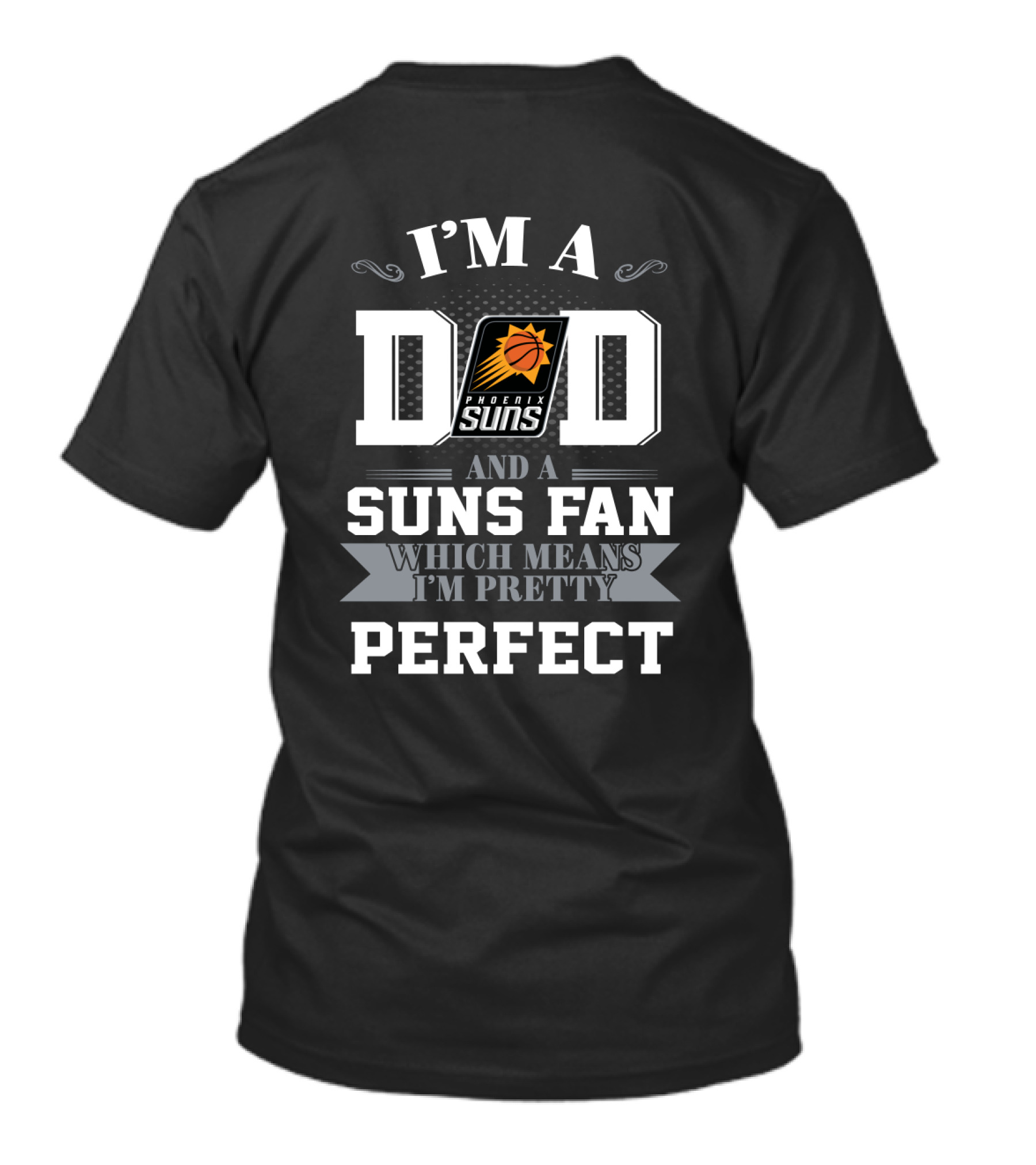 I'm A Dad And A Phoenix Suns Fan Which Means I'm Pretty Perfect T-Shirt