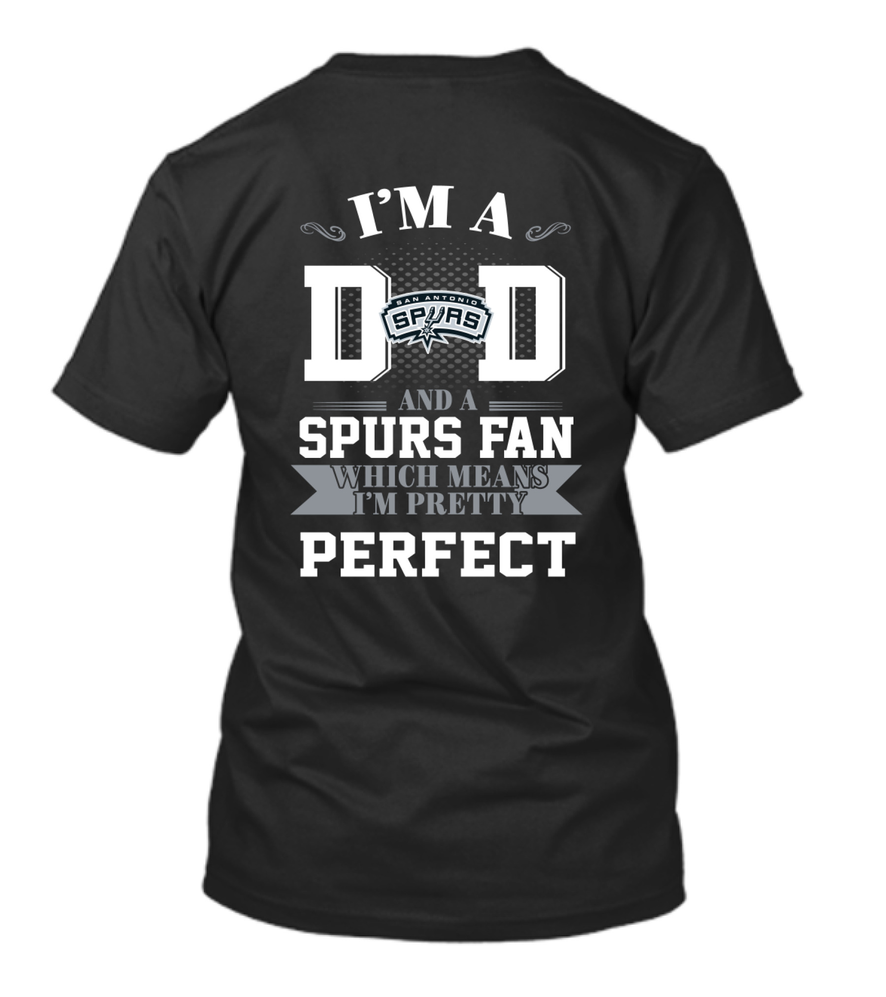 I'm A Dad And A San Antonio Spurs Fan Which Means I'm Pretty Perfect T-Shirt