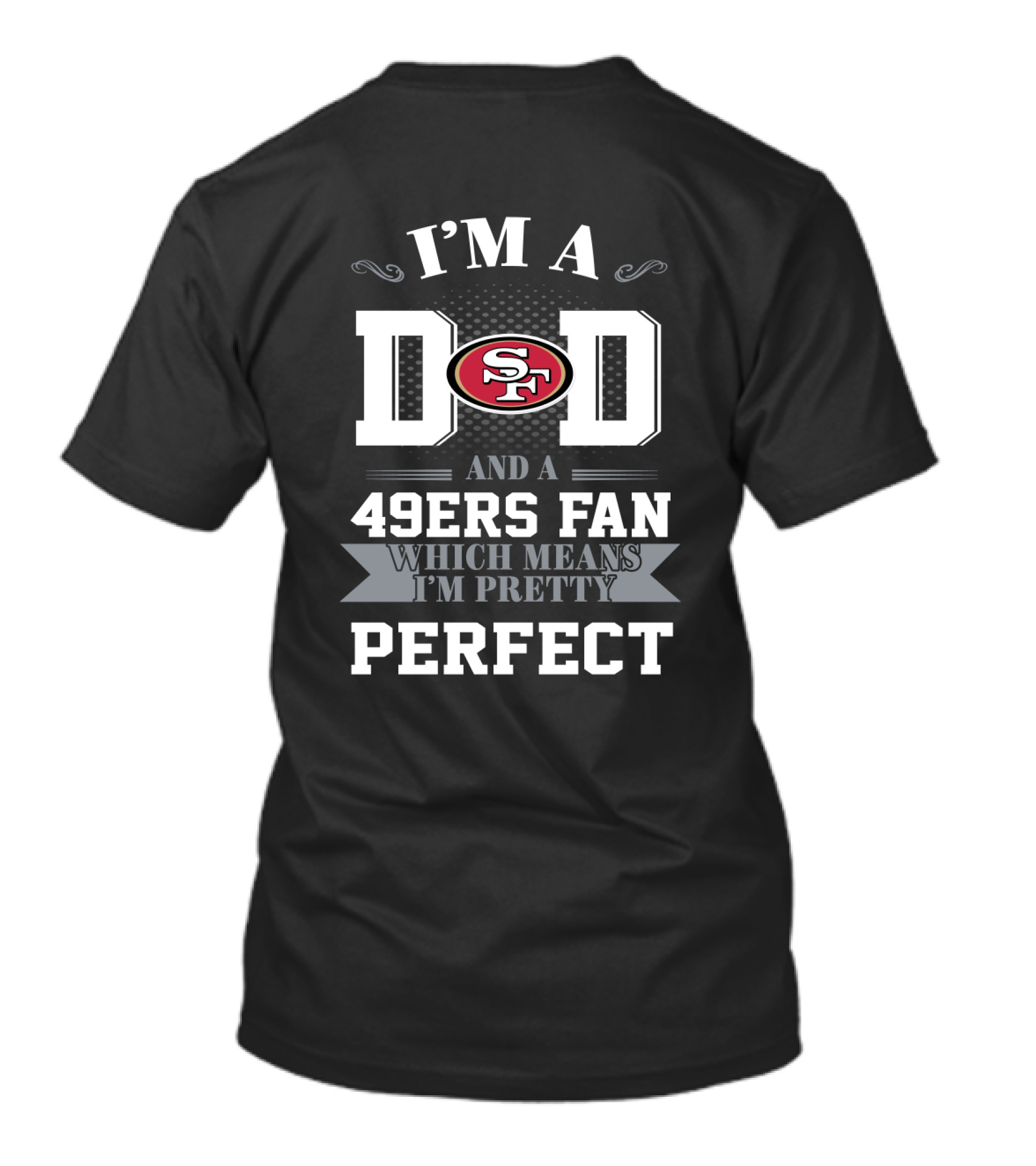 I'm A Dad And A 49ers Fan Which Means I'm Pretty Perfect T-Shirt