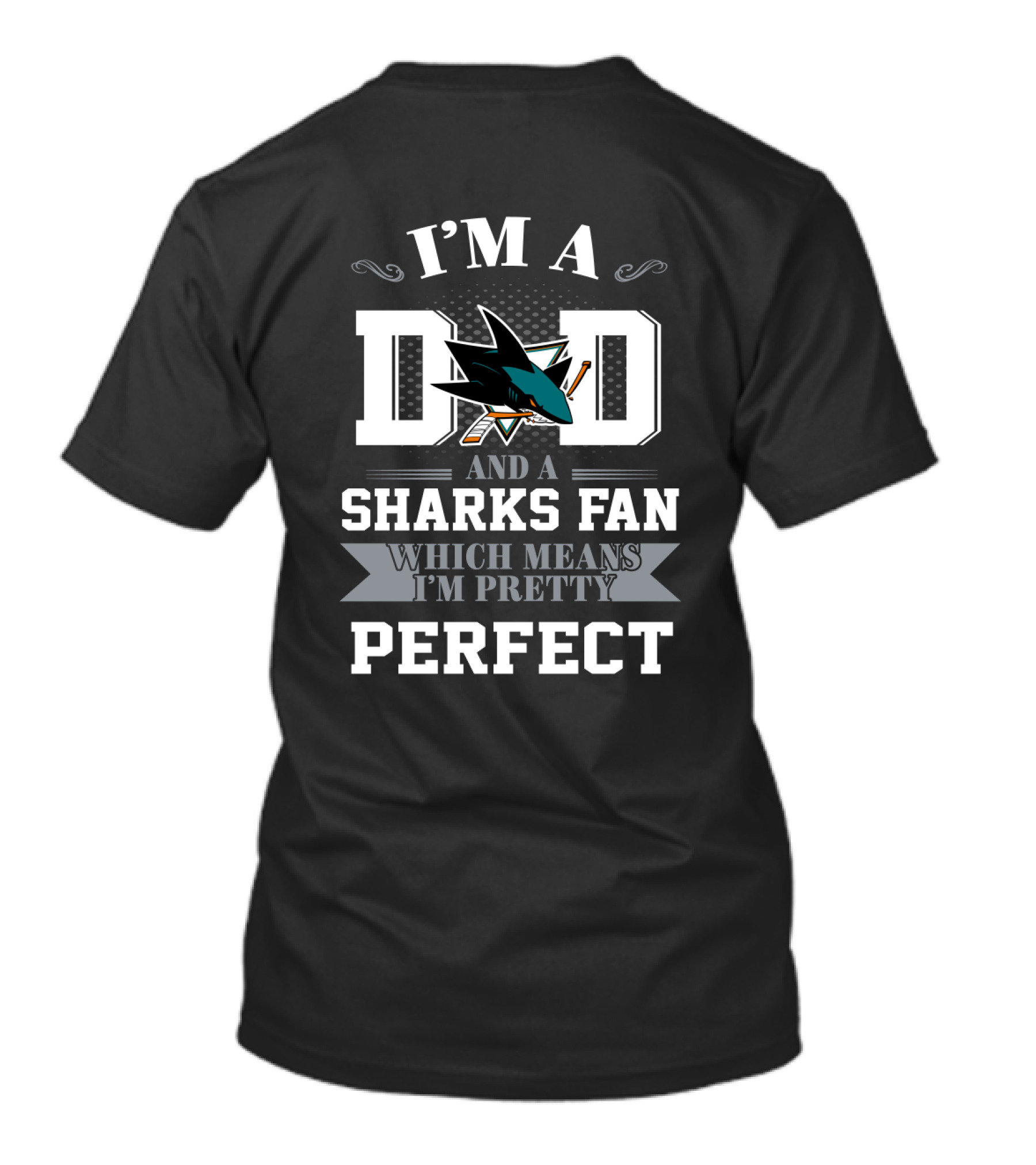 I'm A Dad And A San Jose Sharks Fan Which Means I'm Pretty Perfect T-Shirt