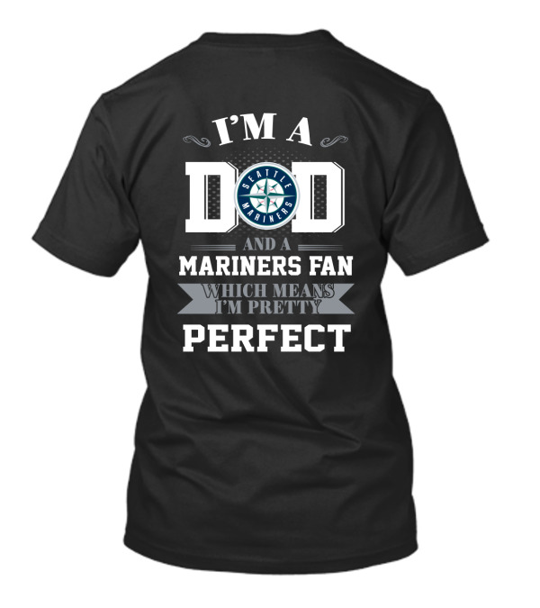I'm A Dad And A Seattle Mariners Fan Which Means I'm Pretty Perfect T-Shirt