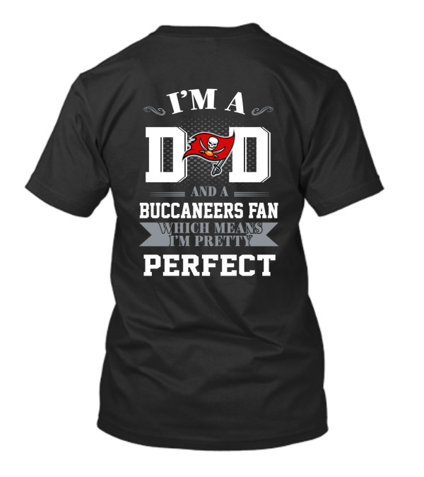 I'm A Dad And A Buccaneers Fan Which Means I'm Pretty Perfect T-Shirt