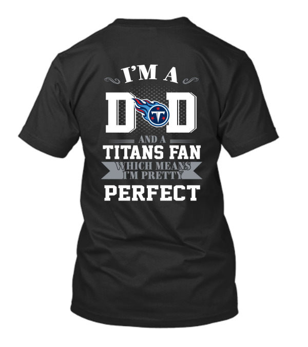 I'm A Dad And A Titans Fan Which Means I'm Pretty Perfect T-Shirt