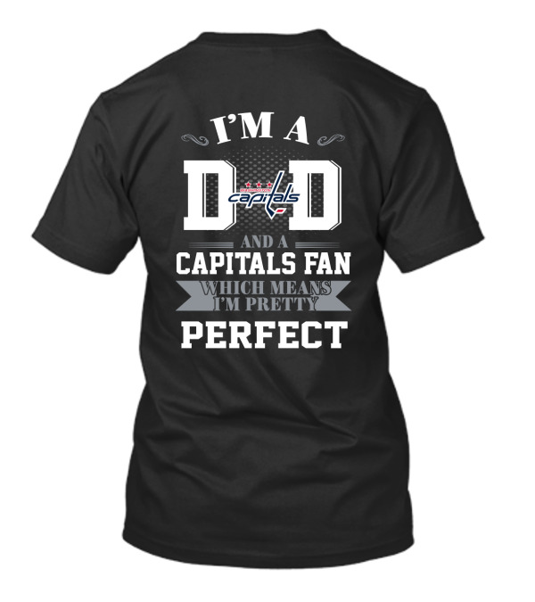 I'm A Dad And A Capitals Fan Which Means I'm Pretty Perfect T-Shirt