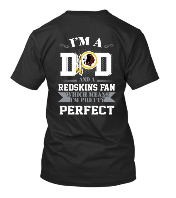 I'm A Dad And A Redskins Fan Which Means I'm Pretty Perfect T-Shirt
